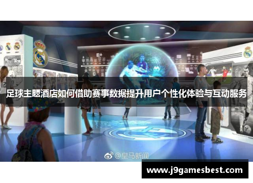 足球主题酒店如何借助赛事数据提升用户个性化体验与互动服务